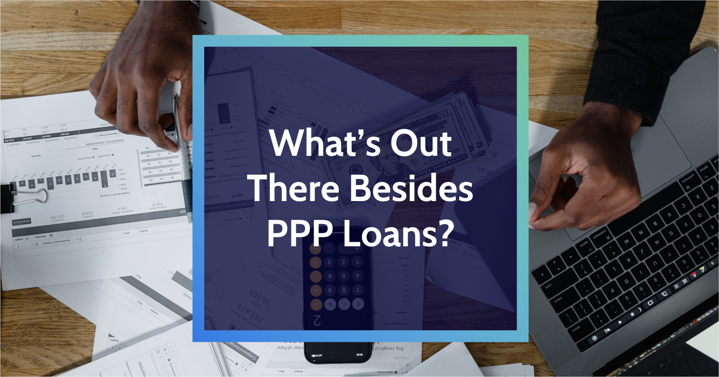 Growing Your Business Post-Pandemic: What's Out There Besides PPP Loans?